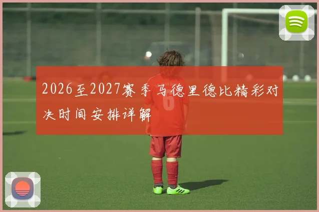 2026至2027赛季马德里德比精彩对决时间安排详解